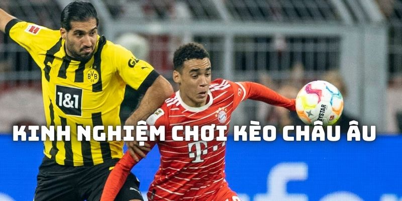 Kinh nghiệm cho anh em khi tham gia Kèo Châu Âu