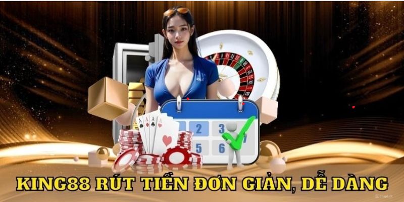 Quy trình hướng dẫn rút tiền KING88 qua nhiều phương thức