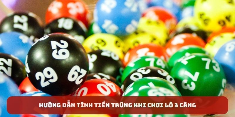 Hướng dẫn tính tiền trúng khi chơi lô 3 càng