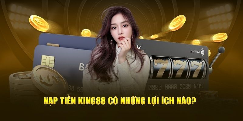 Những lợi ích khi thành viên nạp tiền t vào ID KING88