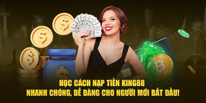 Học cách nạp tiền KING88 nhanh chóng dành cho tân binh