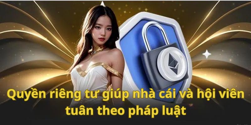 Quyền riêng tư giúp nhà cái và hội viên tuân theo pháp luật