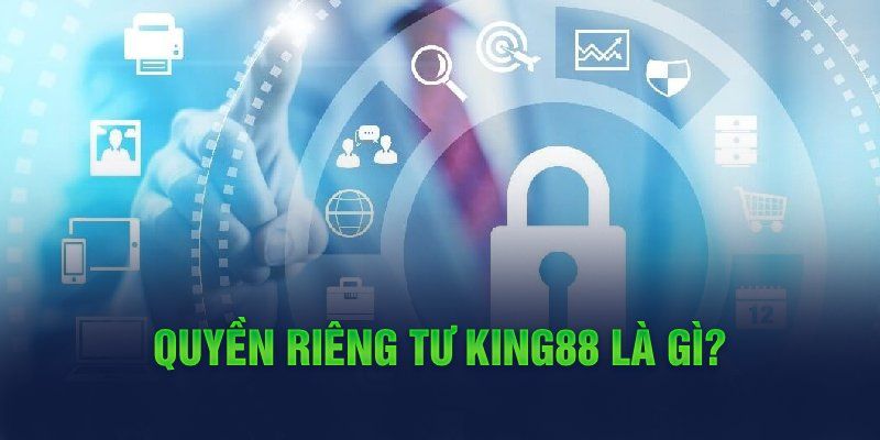 Khái quát về chính sách riêng tư tại KING88