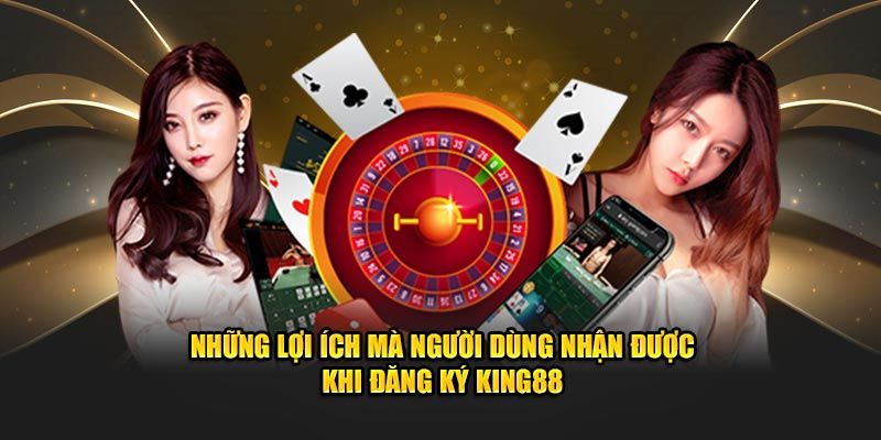 Ưu đãi nhận được khi đăng ký KING88 thành công